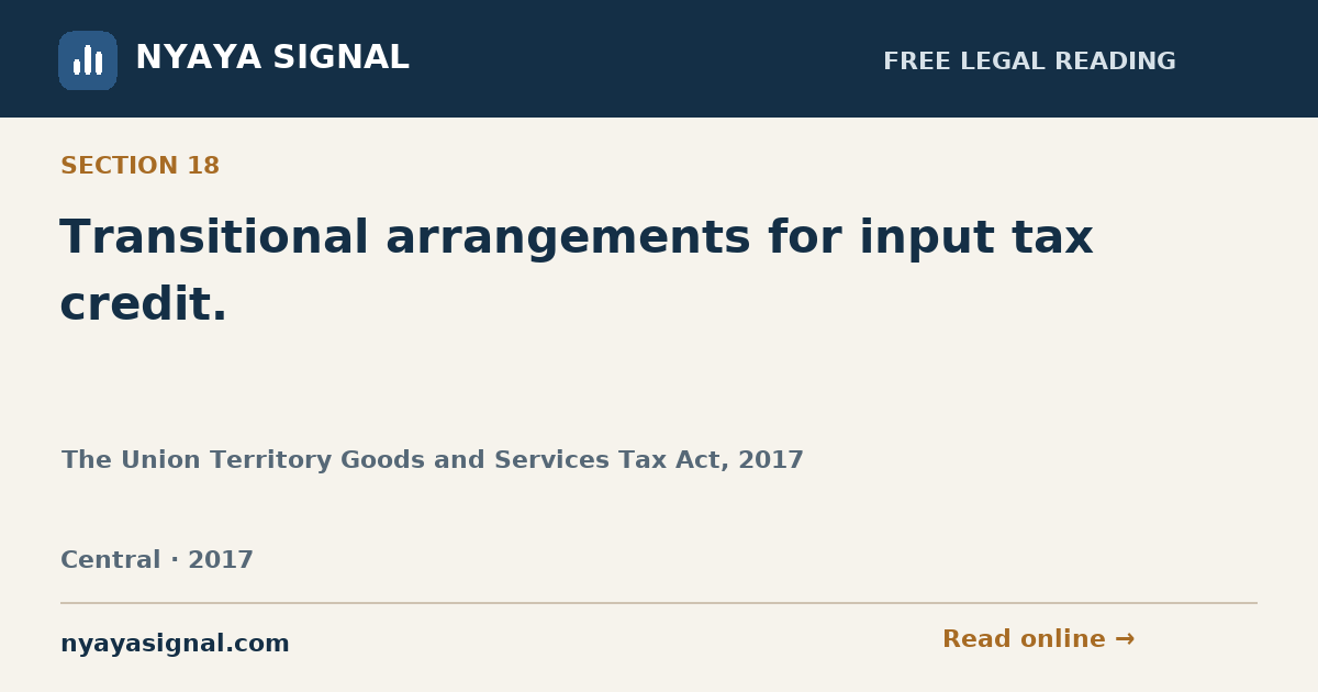 Section 18 — Transitional arrangements for input tax credit. | The Union Territory Goods and Services Tax Act, 2017 | NYAYA SIGNAL