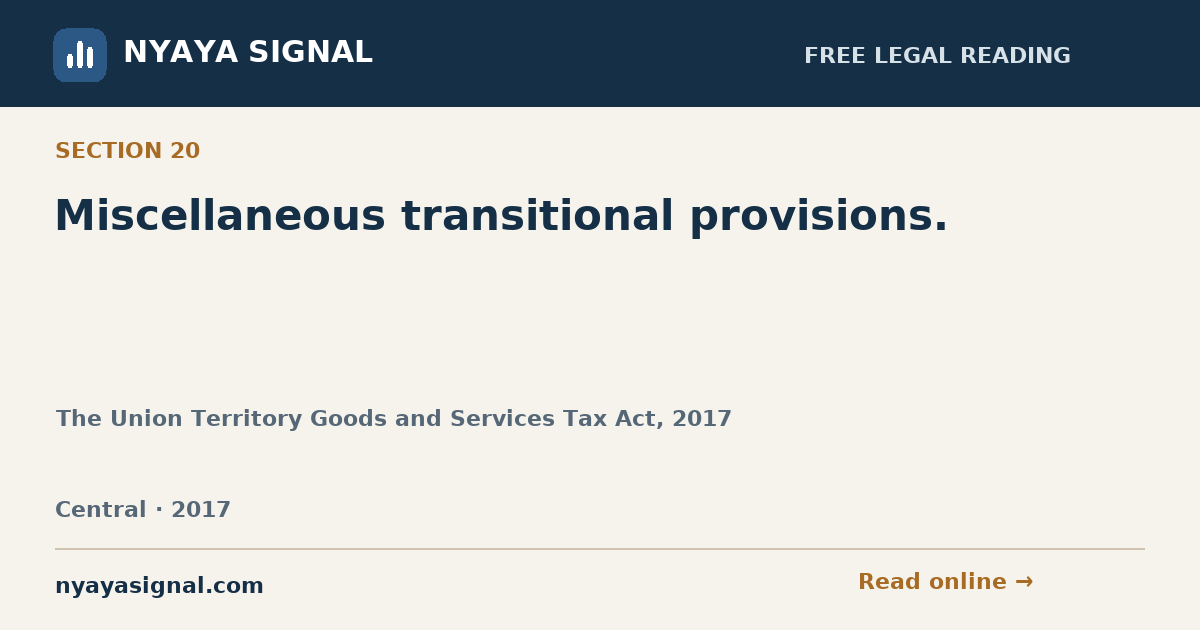 Section 20 — Miscellaneous transitional provisions. | The Union Territory Goods and Services Tax Act, 2017 | NYAYA SIGNAL