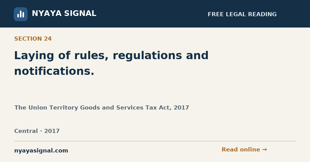 Section 24 — Laying of rules, regulations and notifications. | The Union Territory Goods and Services Tax Act, 2017 | NYAYA SIGNAL