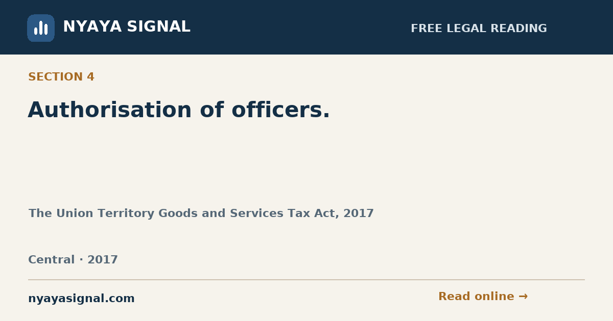 Section 4 — Authorisation of officers. | The Union Territory Goods and Services Tax Act, 2017 | NYAYA SIGNAL