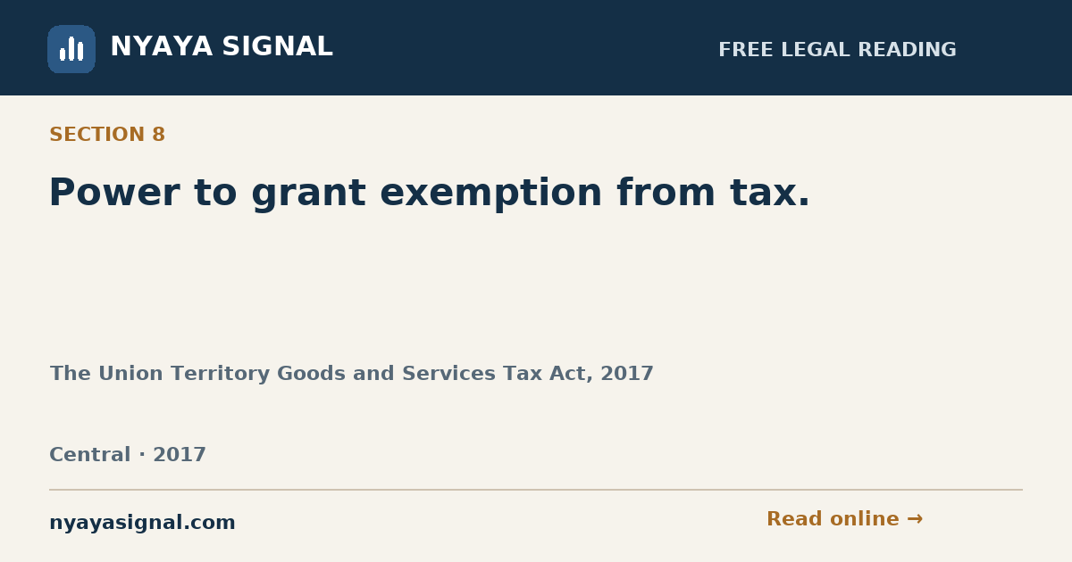 Section 8 — Power to grant exemption from tax. | The Union Territory Goods and Services Tax Act, 2017 | NYAYA SIGNAL