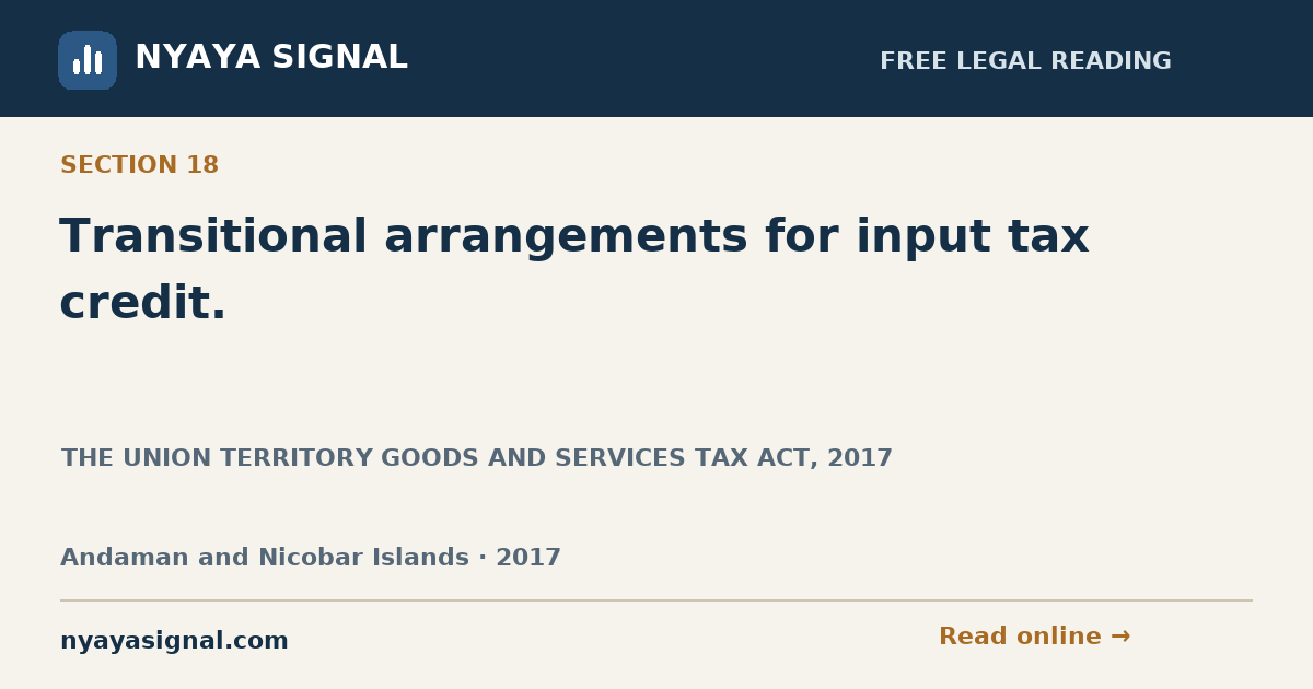 Section 18 — Transitional arrangements for input tax credit. | THE UNION TERRITORY GOODS AND SERVICES TAX ACT, 2017 | NYAYA SIGNAL