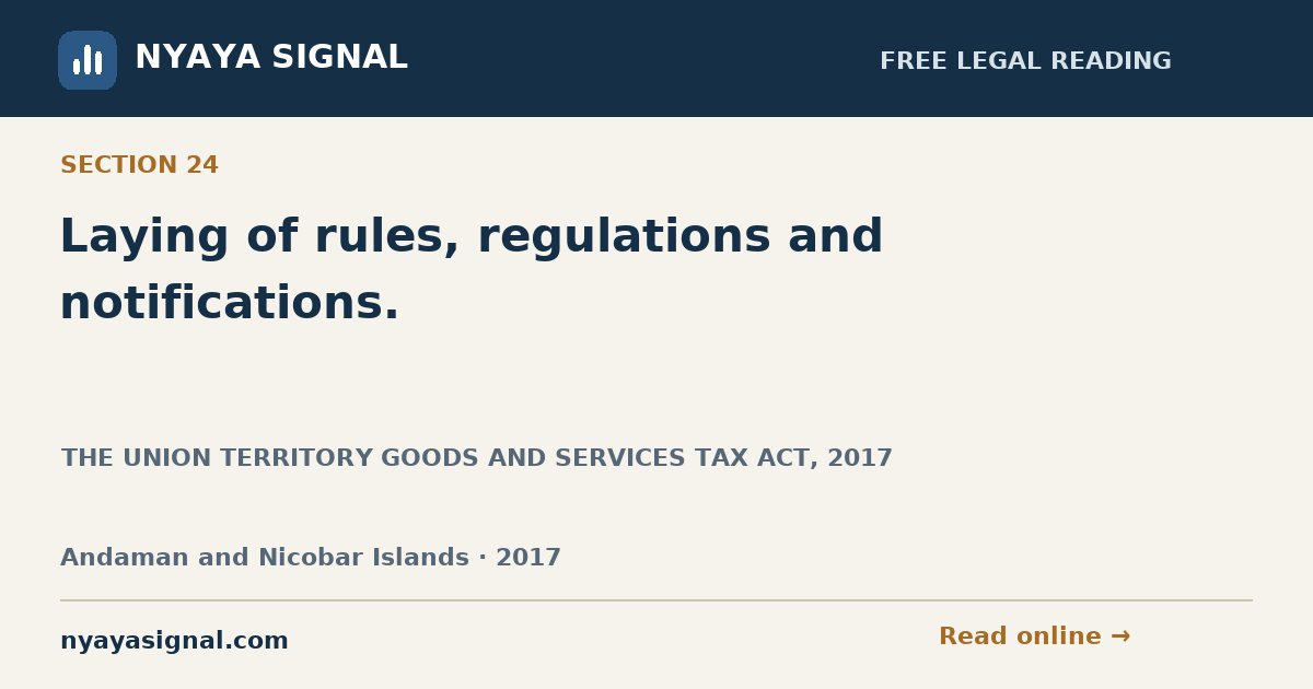 Section 24 — Laying of rules, regulations and notifications. | THE UNION TERRITORY GOODS AND SERVICES TAX ACT, 2017 | NYAYA SIGNAL