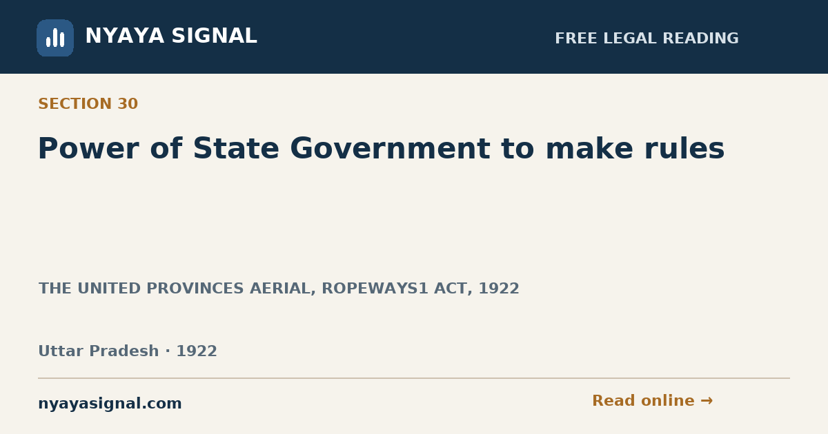 Section 30 — Power of State Government to make rules | THE UNITED PROVINCES AERIAL, ROPEWAYS1 ACT, 1922 | NYAYA SIGNAL