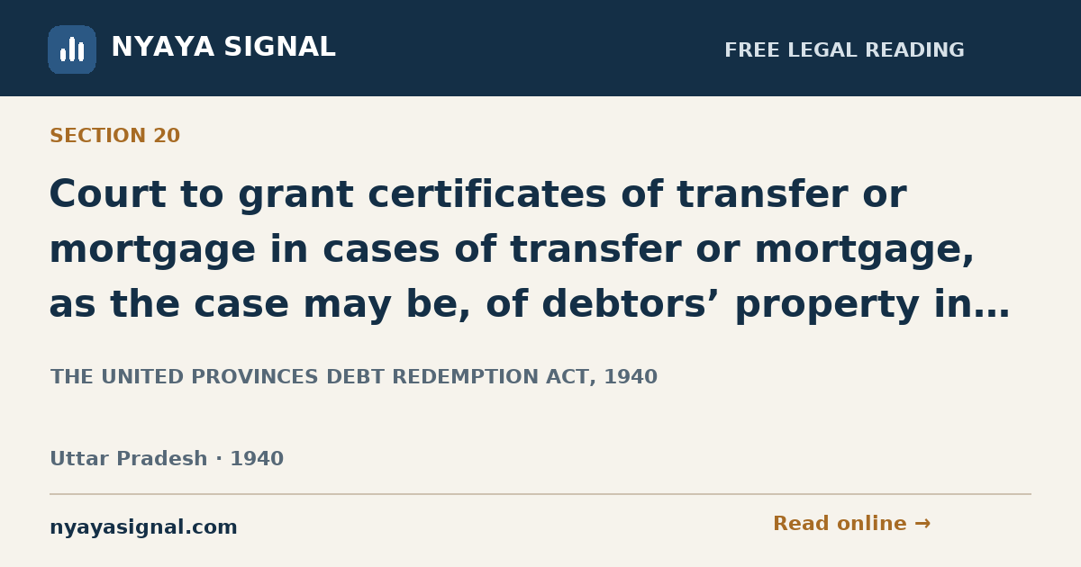 Section 20 — Court to grant certificates of transfer or mortgage in cases of transfer or mortgage, as the case may be, of debtors’ property in execution of decree | THE UNITED PROVINCES DEBT REDEMPTION ACT, 1940 | NYAYA SIGNAL