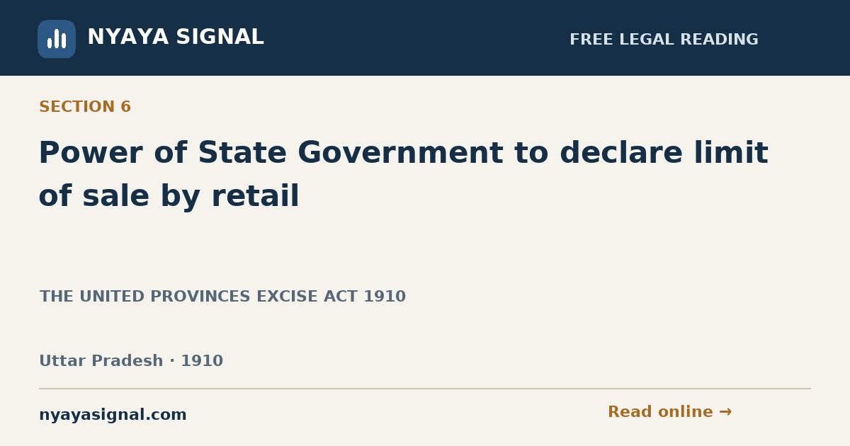 Section 6 — Power of State Government to declare limit of sale by retail | THE UNITED PROVINCES EXCISE ACT 1910 | NYAYA SIGNAL