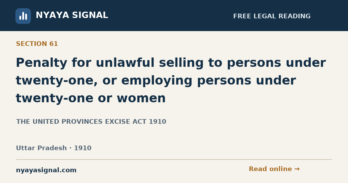 Section 61 — Penalty for unlawful selling to persons under twenty-one, or employing persons under twenty-one or women | THE UNITED PROVINCES EXCISE ACT 1910 | NYAYA SIGNAL