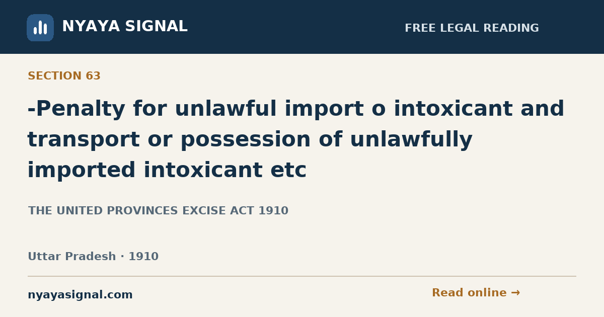 Section 63 — -Penalty for unlawful import o intoxicant and transport or possession of unlawfully imported intoxicant etc | THE UNITED PROVINCES EXCISE ACT 1910 | NYAYA SIGNAL