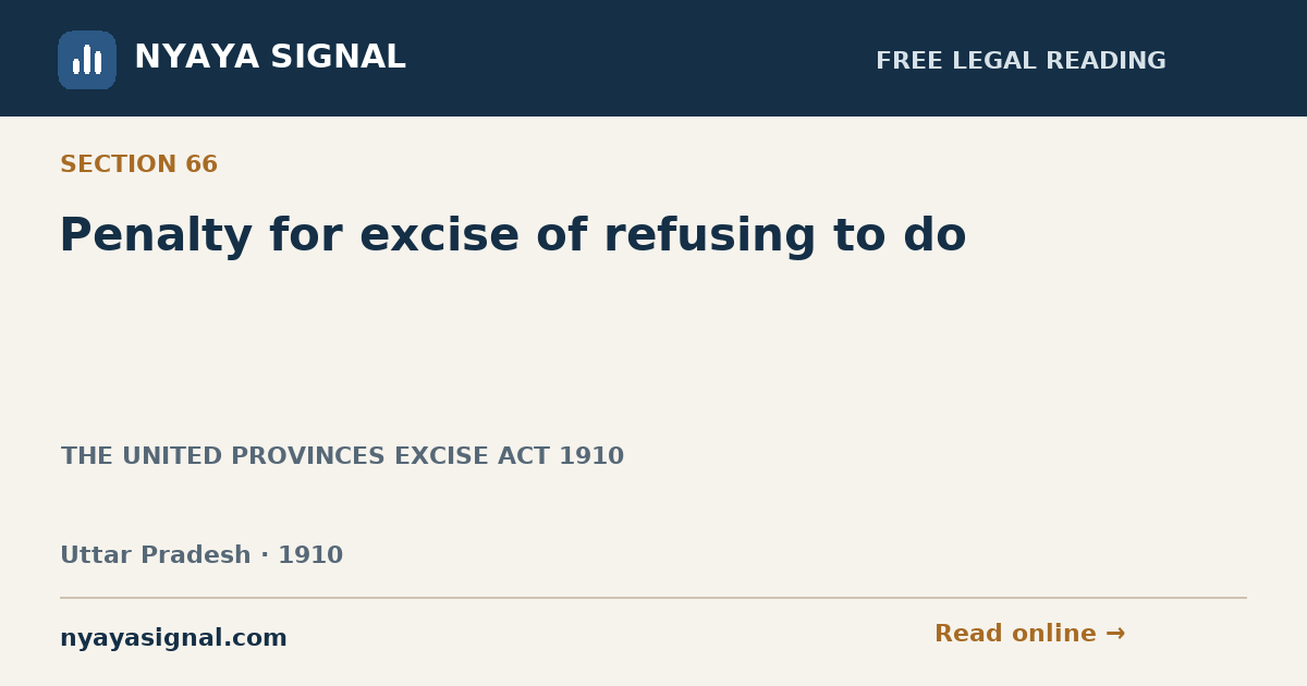 Section 66 — Penalty for excise of refusing to do | THE UNITED PROVINCES EXCISE ACT 1910 | NYAYA SIGNAL