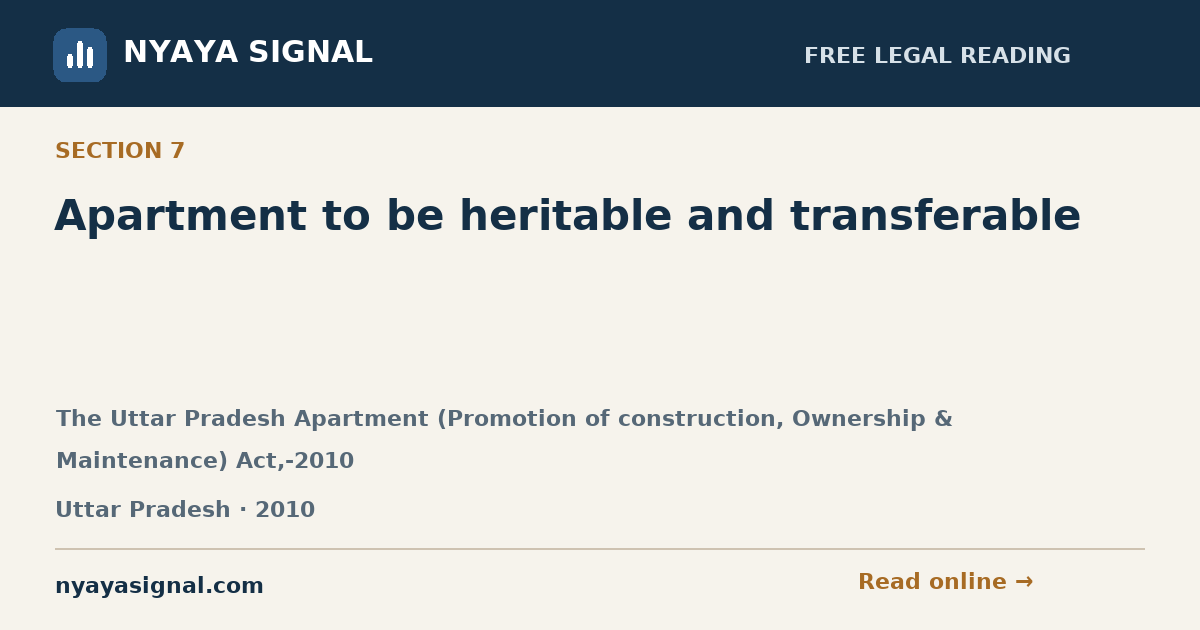 Section 7 — Apartment to be heritable and transferable | The Uttar Pradesh Apartment (Promotion of construction, Ownership & Maintenance) Act,-2010 | NYAYA SIGNAL