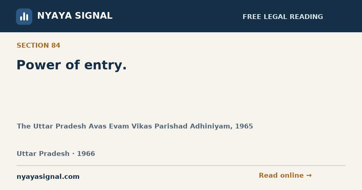Section 84 — Power of entry. | The Uttar Pradesh Avas Evam Vikas Parishad Adhiniyam, 1965 | NYAYA SIGNAL