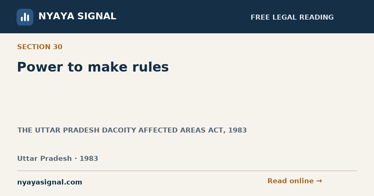 Section 30 — Power to make rules | THE UTTAR PRADESH DACOITY AFFECTED AREAS ACT, 1983 | NYAYA SIGNAL