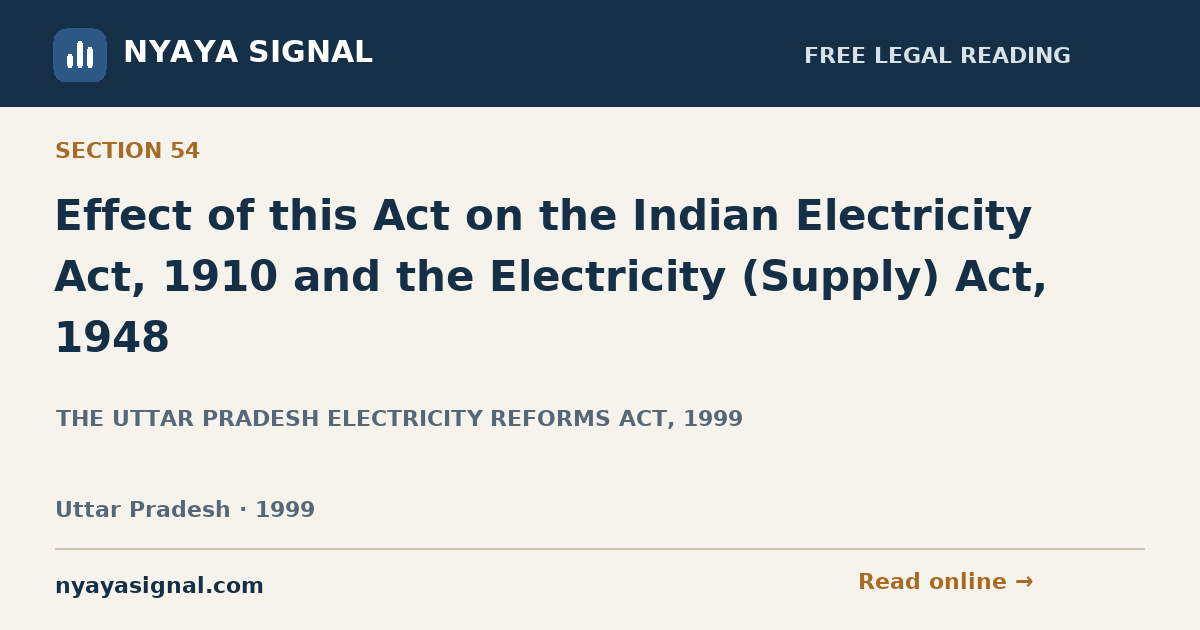 Section 54 — Effect of this Act on the Indian Electricity Act, 1910 and the Electricity (Supply) Act, 1948 | THE UTTAR PRADESH ELECTRICITY REFORMS ACT, 1999 | NYAYA SIGNAL