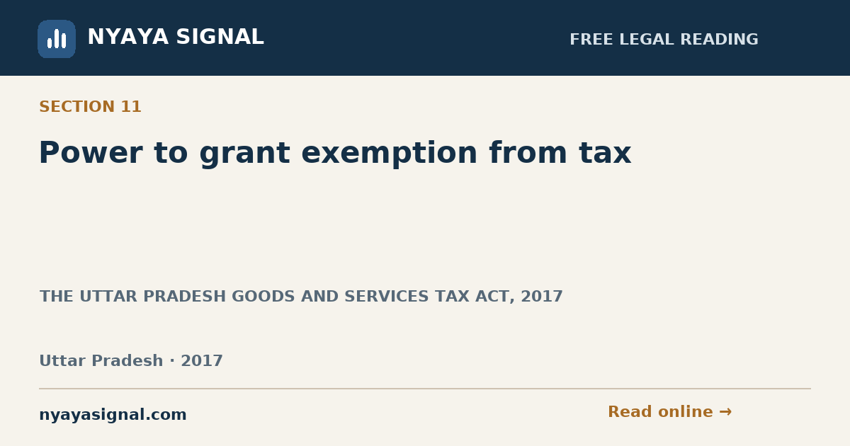 Section 11 — Power to grant exemption from tax | THE UTTAR PRADESH GOODS AND SERVICES TAX ACT, 2017 | NYAYA SIGNAL