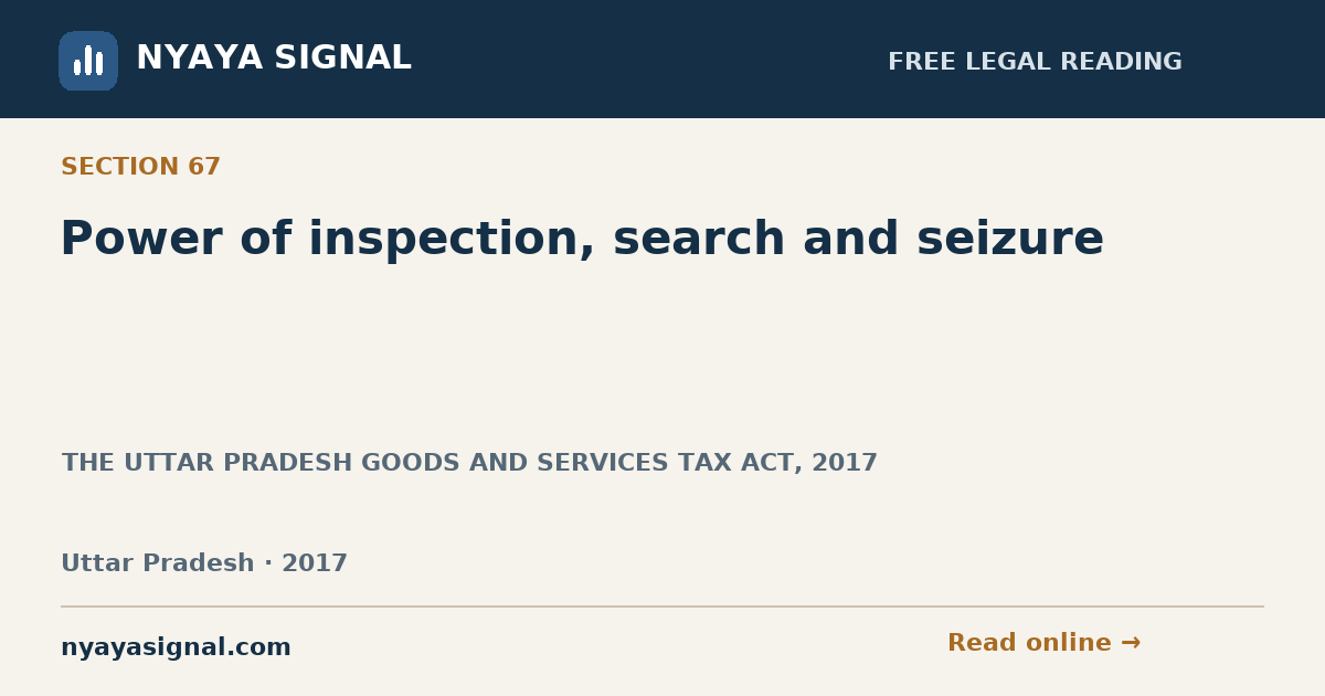 Section 67 — Power of inspection, search and seizure | THE UTTAR PRADESH GOODS AND SERVICES TAX ACT, 2017 | NYAYA SIGNAL