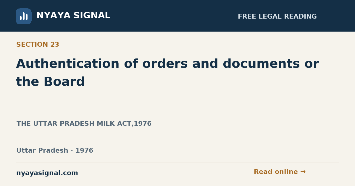 Section 23 — Authentication of orders and documents or the Board | THE UTTAR PRADESH MILK ACT,1976 | NYAYA SIGNAL