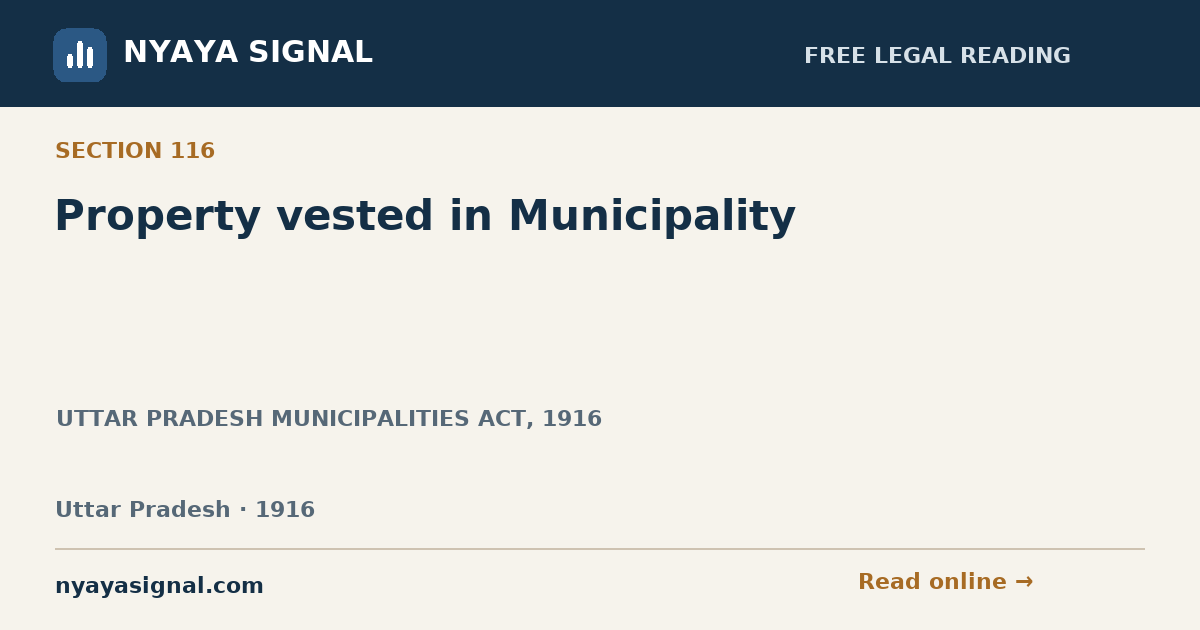 Section 116 — Property vested in Municipality | UTTAR PRADESH MUNICIPALITIES ACT, 1916 | NYAYA SIGNAL