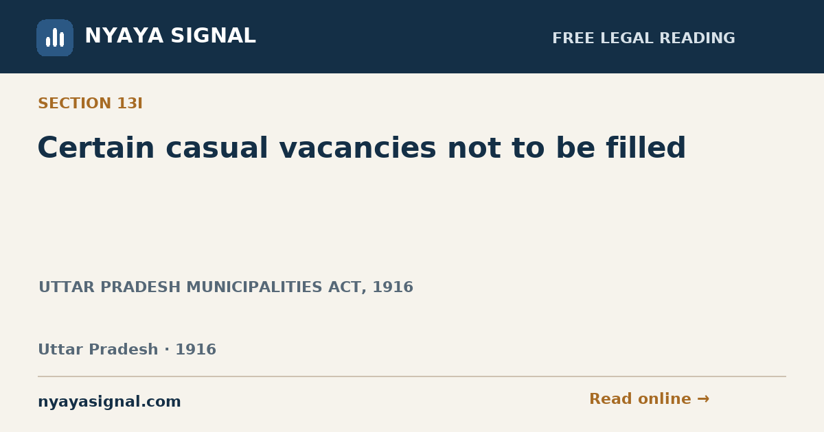 Section 13I — Certain casual vacancies not to be filled | UTTAR PRADESH MUNICIPALITIES ACT, 1916 | NYAYA SIGNAL