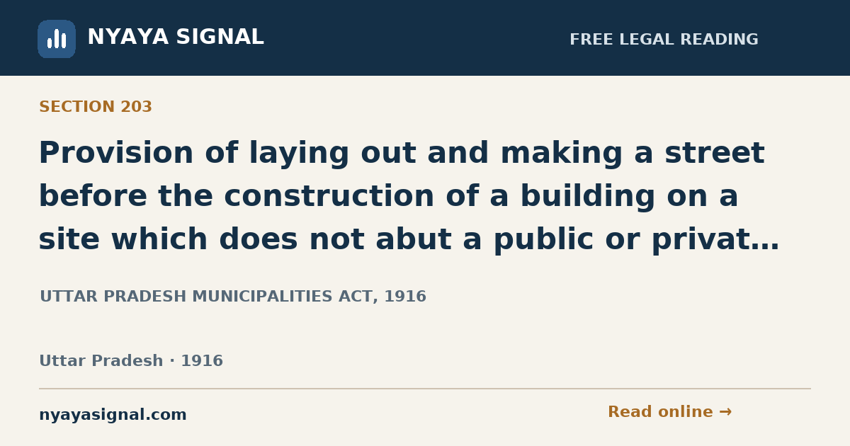 Section 203 — Provision of laying out and making a street before the construction of a building on a site which does not abut a public or private street | UTTAR PRADESH MUNICIPALITIES ACT, 1916 | NYAYA SIGNAL