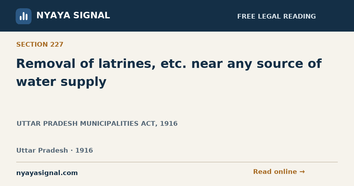 Section 227 — Removal of latrines, etc. near any source of water supply | UTTAR PRADESH MUNICIPALITIES ACT, 1916 | NYAYA SIGNAL