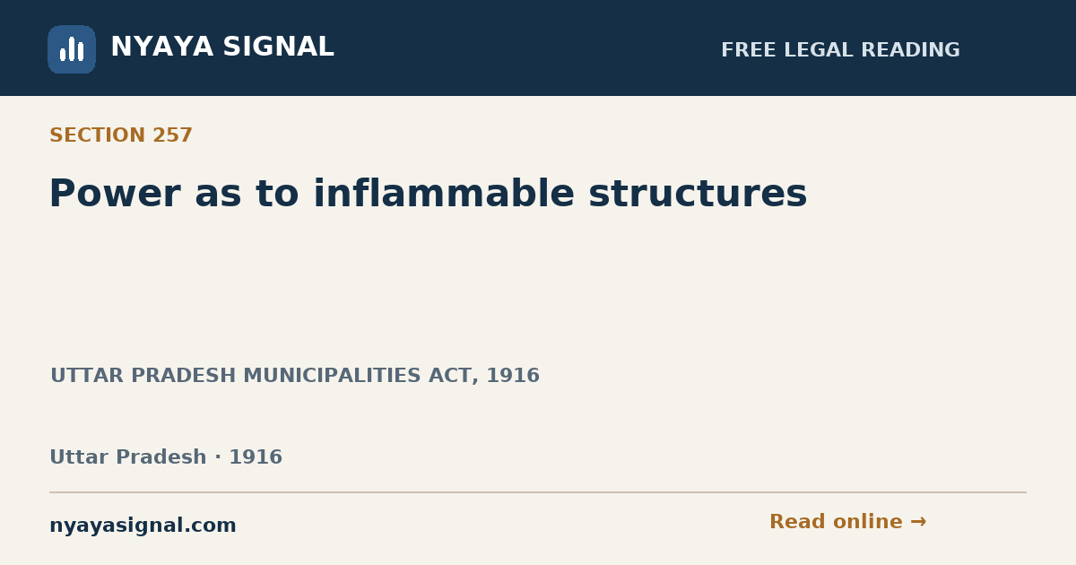 Section 257 — Power as to inflammable structures | UTTAR PRADESH MUNICIPALITIES ACT, 1916 | NYAYA SIGNAL
