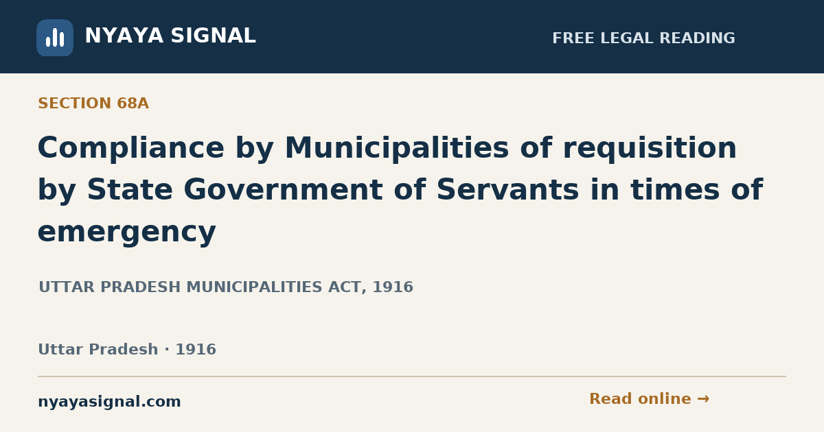 Section 68A — Compliance by Municipalities of requisition by State Government of Servants in times of emergency | UTTAR PRADESH MUNICIPALITIES ACT, 1916 | NYAYA SIGNAL