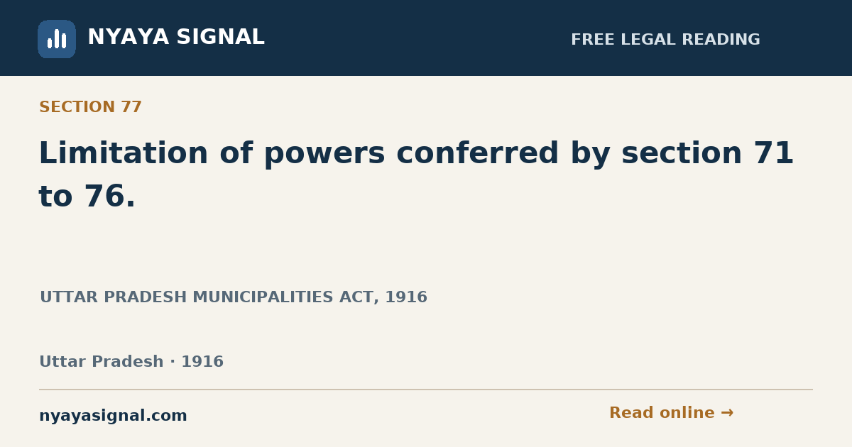 Section 77 — Limitation of powers conferred by section 71 to 76. | UTTAR PRADESH MUNICIPALITIES ACT, 1916 | NYAYA SIGNAL