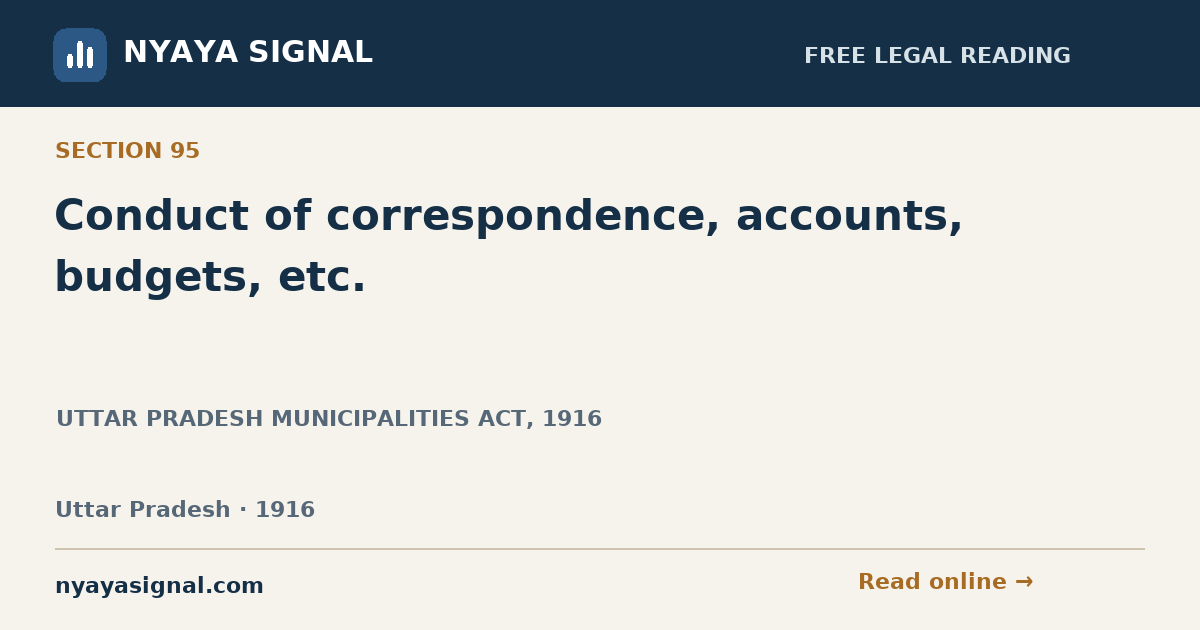 Section 95 — Conduct of correspondence, accounts, budgets, etc. | UTTAR PRADESH MUNICIPALITIES ACT, 1916 | NYAYA SIGNAL