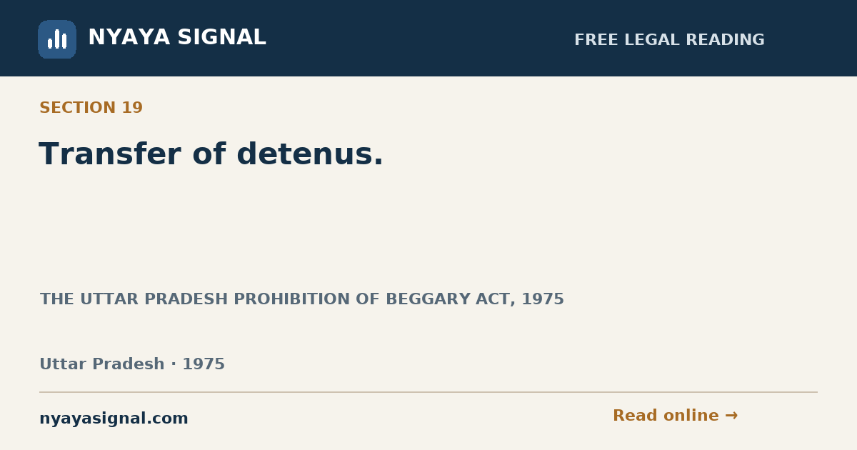 Section 19 — Transfer of detenus. | THE UTTAR PRADESH PROHIBITION OF BEGGARY ACT, 1975 | NYAYA SIGNAL