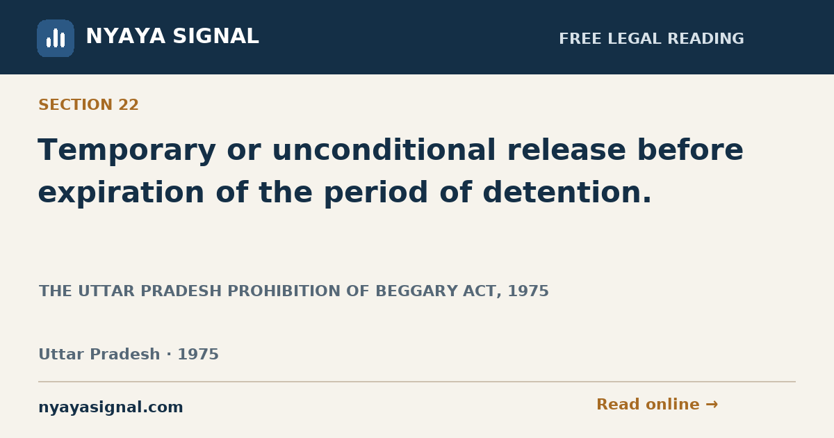 Section 22 — Temporary or unconditional release before expiration of the period of detention. | THE UTTAR PRADESH PROHIBITION OF BEGGARY ACT, 1975 | NYAYA SIGNAL