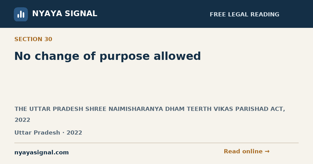 Section 30 — No change of purpose allowed | THE UTTAR PRADESH SHREE NAIMISHARANYA DHAM TEERTH VIKAS PARISHAD ACT, 2022 | NYAYA SIGNAL