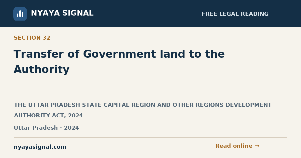 Section 32 — Transfer of Government land to the Authority | THE UTTAR PRADESH STATE CAPITAL REGION AND OTHER REGIONS DEVELOPMENT AUTHORITY ACT, 2024 | NYAYA SIGNAL