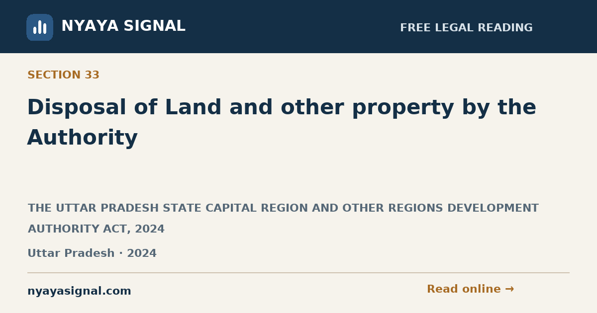 Section 33 — Disposal of Land and other property by the Authority | THE UTTAR PRADESH STATE CAPITAL REGION AND OTHER REGIONS DEVELOPMENT AUTHORITY ACT, 2024 | NYAYA SIGNAL