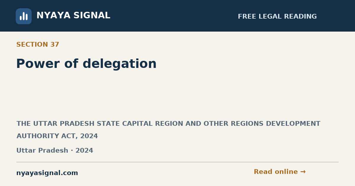 Section 37 — Power of delegation | THE UTTAR PRADESH STATE CAPITAL REGION AND OTHER REGIONS DEVELOPMENT AUTHORITY ACT, 2024 | NYAYA SIGNAL