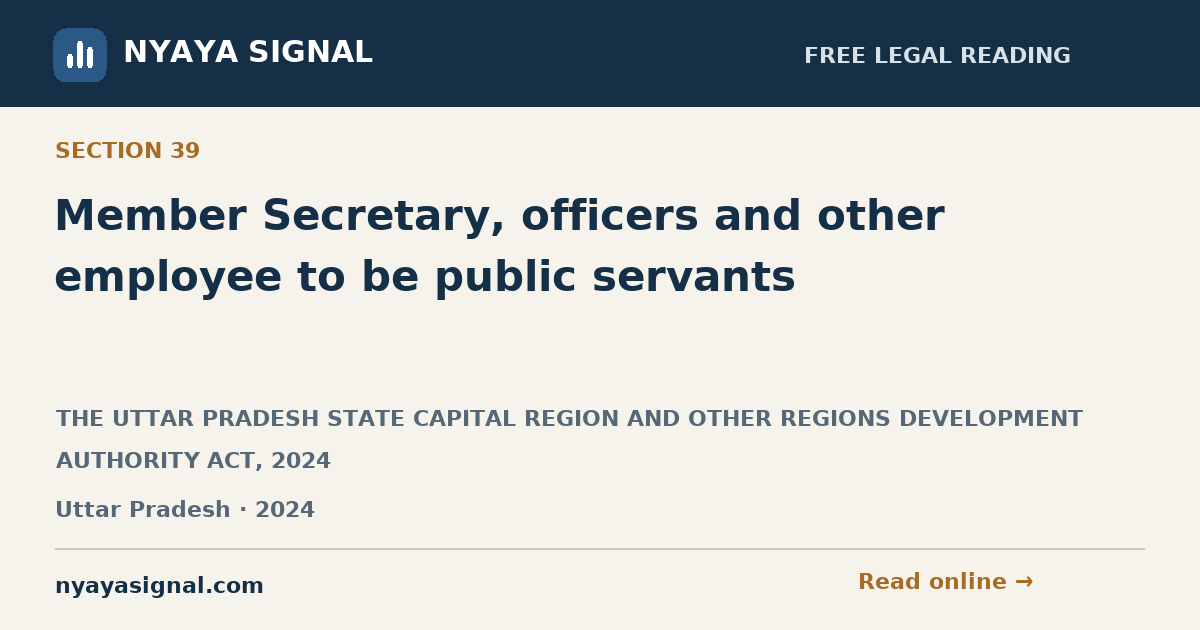Section 39 — Member Secretary, officers and other employee to be public servants | THE UTTAR PRADESH STATE CAPITAL REGION AND OTHER REGIONS DEVELOPMENT AUTHORITY ACT, 2024 | NYAYA SIGNAL