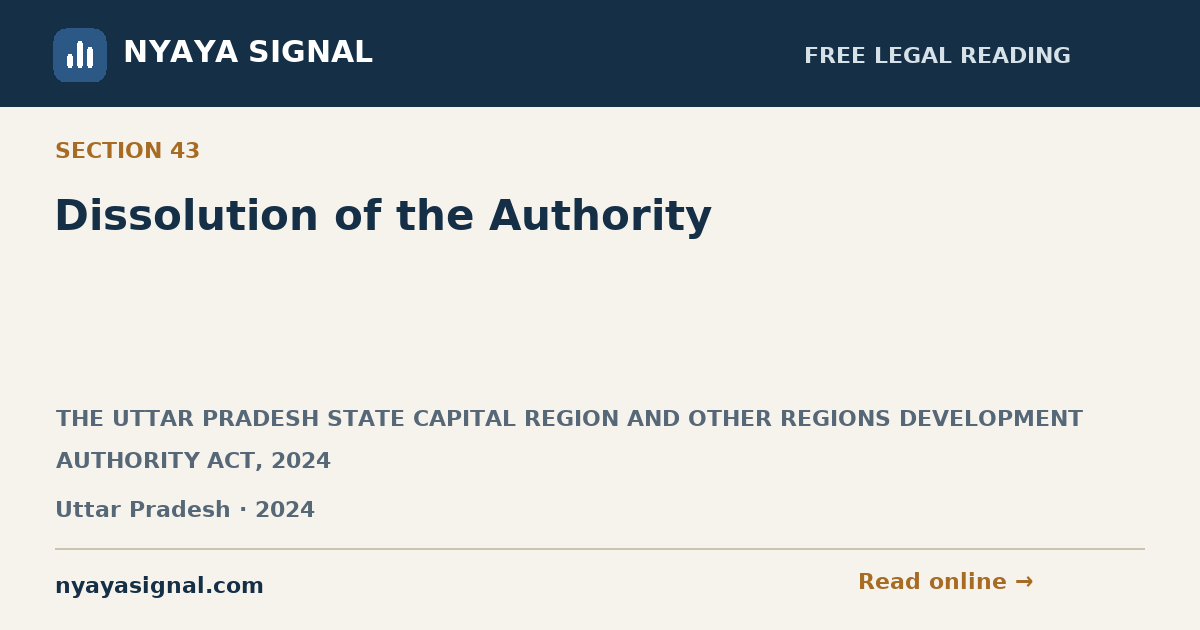 Section 43 — Dissolution of the Authority | THE UTTAR PRADESH STATE CAPITAL REGION AND OTHER REGIONS DEVELOPMENT AUTHORITY ACT, 2024 | NYAYA SIGNAL