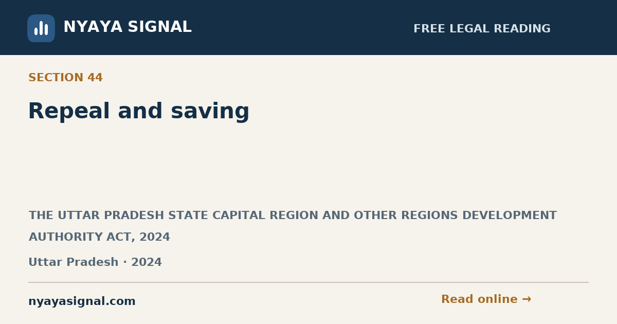Section 44 — Repeal and saving | THE UTTAR PRADESH STATE CAPITAL REGION AND OTHER REGIONS DEVELOPMENT AUTHORITY ACT, 2024 | NYAYA SIGNAL