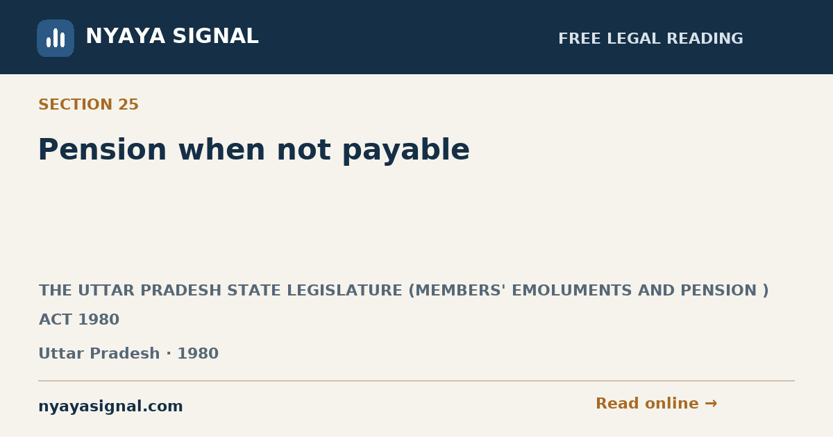 Section 25 — Pension when not payable | THE UTTAR PRADESH STATE LEGISLATURE (MEMBERS' EMOLUMENTS AND PENSION ) ACT 1980 | NYAYA SIGNAL