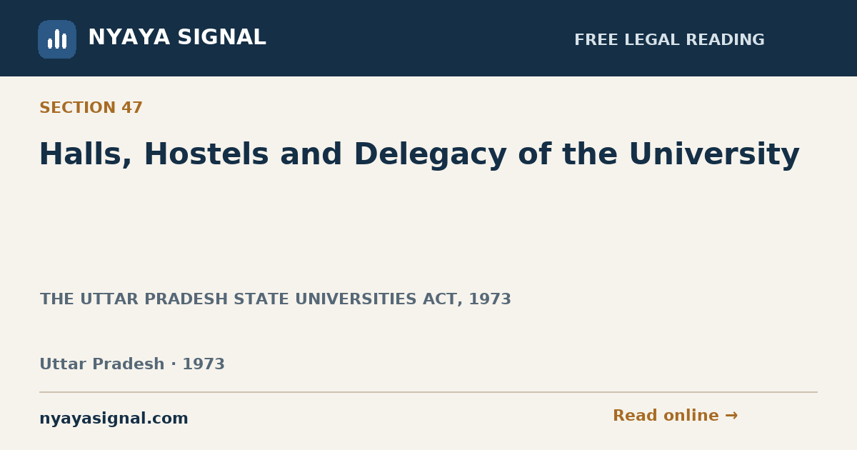 Section 47 — Halls, Hostels and Delegacy of the University | THE UTTAR PRADESH STATE UNIVERSITIES ACT, 1973 | NYAYA SIGNAL