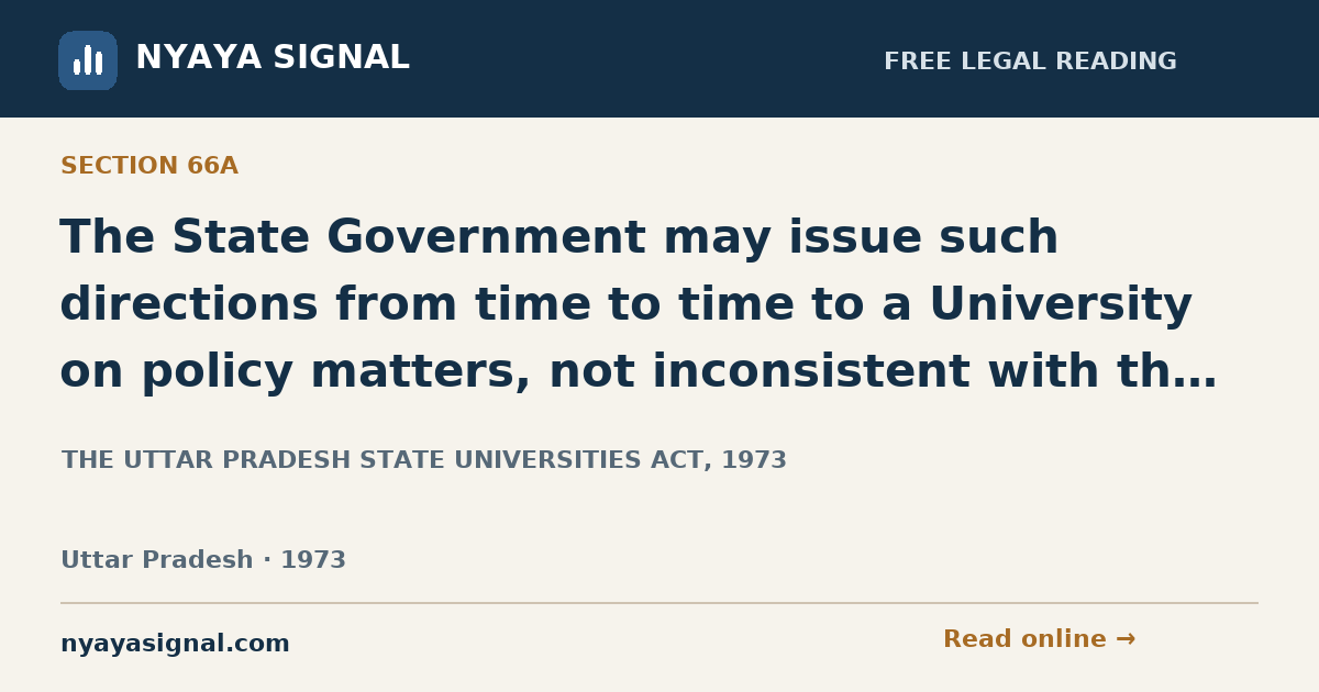 Section 66A — The State Government may issue such directions from time to time to a University on policy matters, not inconsistent with the provisions of this Act as it may deem necessary such direction shall be complied with by the University | THE UTTAR PRADESH STATE UNIVERSITIES ACT, 1973 | NYAYA SIGNAL