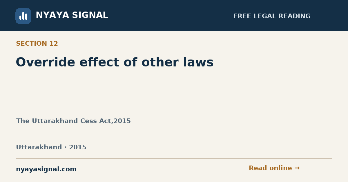 Section 12 — Override effect of other laws | The Uttarakhand Cess Act,2015 | NYAYA SIGNAL