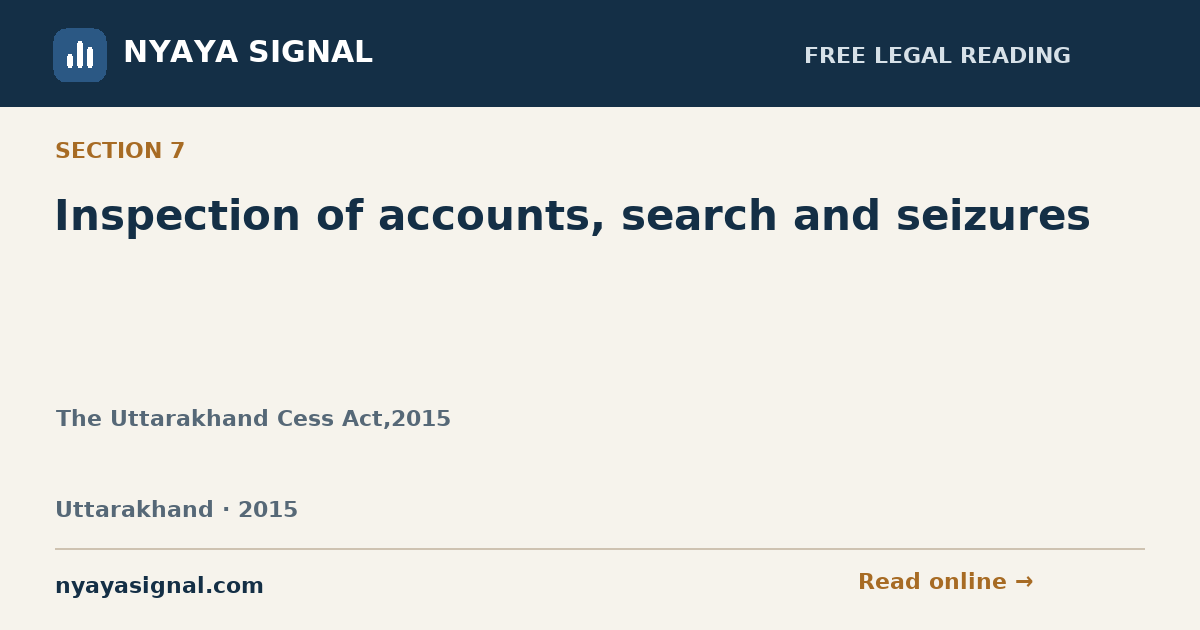Section 7 — Inspection of accounts, search and seizures | The Uttarakhand Cess Act,2015 | NYAYA SIGNAL